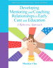 Developing Mentoring and Coaching Relationships in Early Care and Education: A Reflective Approach