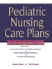 Pediatric Nursing Care Plans for the Hospitalized Child, 3rd Edition