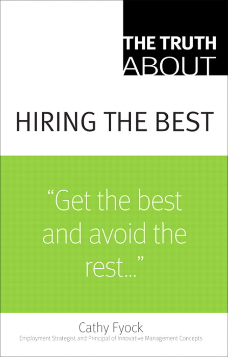 Truth About Hiring the Best, The: ...and Nothing But the Truth