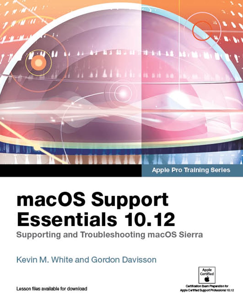 macOS Support Essentials 10.12 - Apple Pro Training Series: Supporting and Troubleshooting macOS Sierra