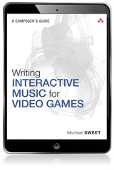 Writing Interactive Music for Video Games: A Composer's Guide